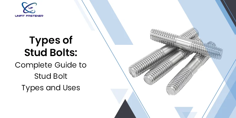 Types of Stud Bolts: Complete Guide to Stud Bolt Types and Uses