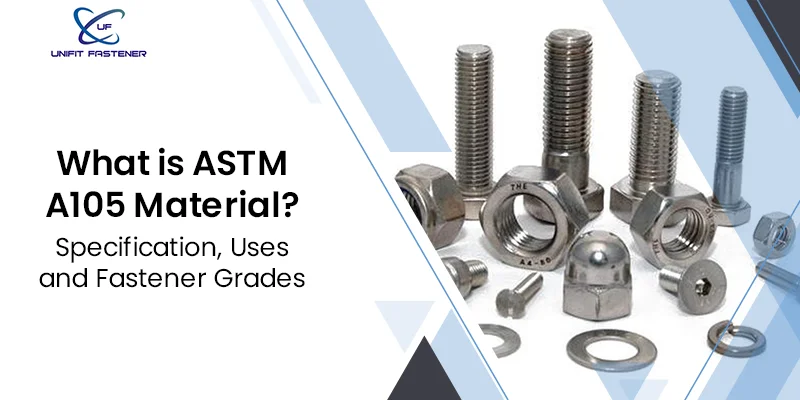What is ASTM A105 Material? Specification, Composition and Uses