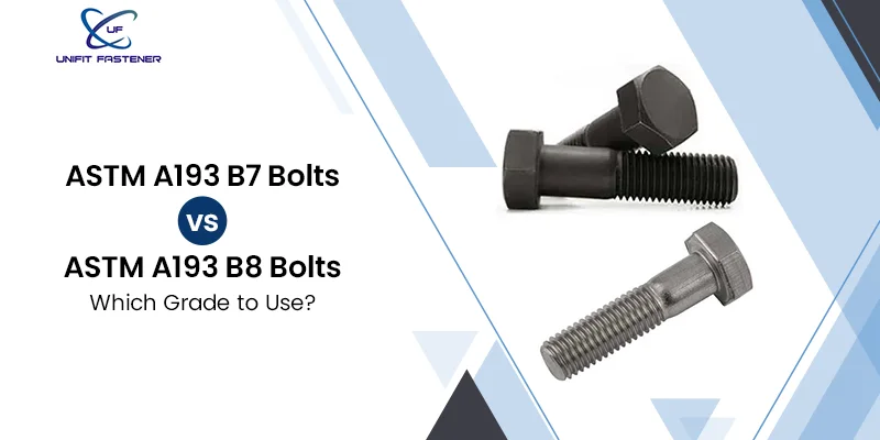 ASTM A193 B7 vs B8 Bolts: Which Grade to Use?