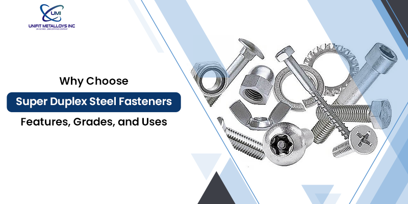 Why Choose Super Duplex Steel Fasteners? Features, Grades, and Uses