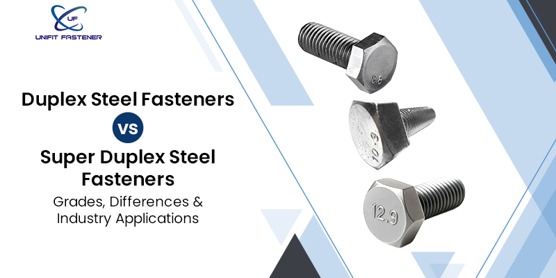 Duplex vs Super Duplex Fasteners: Grades, PREN and Applications