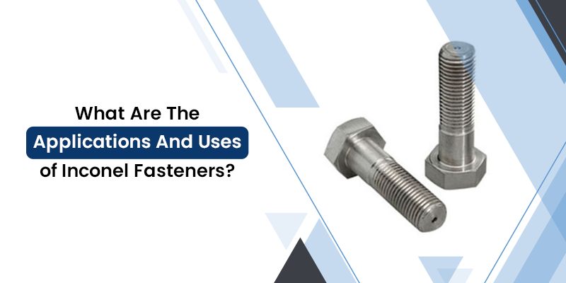 What Are The Applications And Uses of Inconel Fasteners?