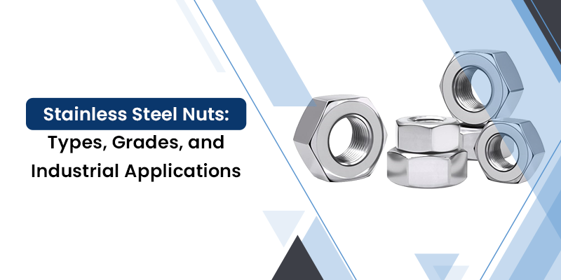 Stainless Steel Nuts: Types, Grades, and Industrial Applications