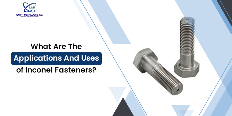 What Are The Applications And Uses of Inconel Fasteners?