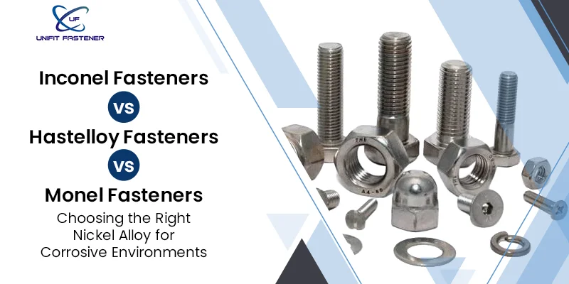 Inconel vs Hastelloy vs Monel Fasteners